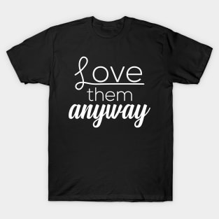 Love Them Anyway T-Shirt